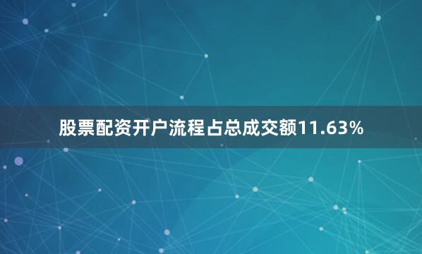 股票配资开户流程占总成交额11.63%